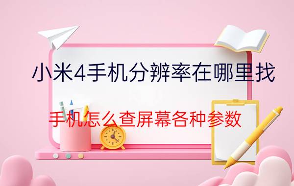 小米4手机分辨率在哪里找 手机怎么查屏幕各种参数？